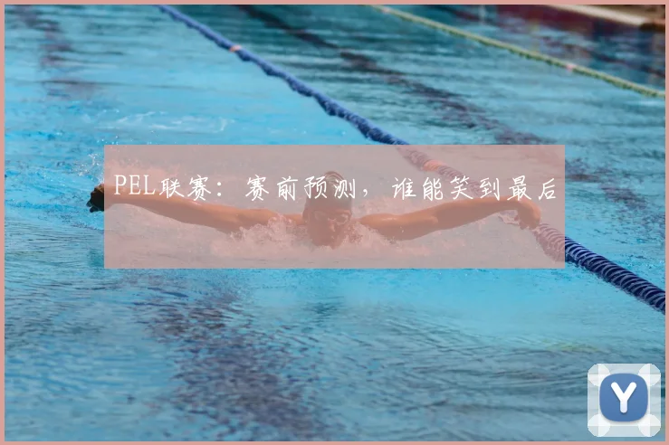 PEL联赛：赛前预测，谁能笑到最后